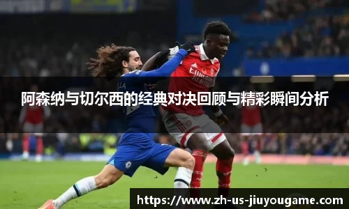 阿森纳与切尔西的经典对决回顾与精彩瞬间分析