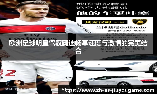 欧洲足球明星驾驭奥迪畅享速度与激情的完美结合